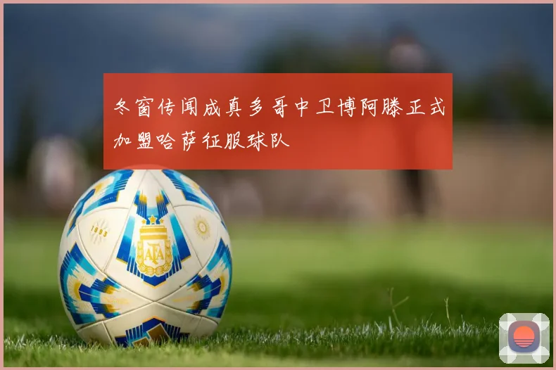 冬窗传闻成真多哥中卫博阿滕正式加盟哈萨征服球队